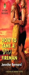How to Tame a Wild Fireman: A Bachelor Firemen Novel by Jennifer Bernard Paperback Book