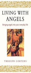 Living With Angels: Bringing Angels Into Your Everyday Life by Theolyn Cortens Paperback Book