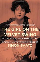 The Girl on the Velvet Swing: Sex, Murder, and Madness at the Dawn of the Twentieth Century by Simon Baatz Paperback Book