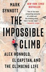 The Impossible Climb: Alex Honnold, El Capitan, and the Climbing Life by Mark Synnott Paperback Book