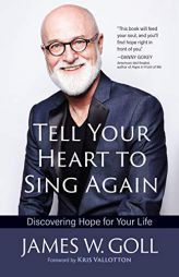 Tell Your Heart to Sing Again: Discovering Hope for Your Life by James W. Goll Paperback Book