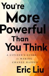 You're More Powerful than You Think: A Citizen's Guide to Making Change Happen by Eric Liu Paperback Book