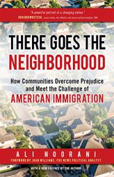 There Goes the Neighborhood: How Communities Overcome Prejudice and Meet the Challenge of American Immigration by Ali Noorani Paperback Book