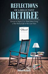 Reflections of a Reluctant Retiree: Exercises to Inspire Us to Think About Living a New Kind of Life in Our Later Years by Richard G. Riedel Paperback Book