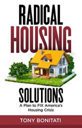 Radical Housing: A Plan to Fix America's Housing Crisis by Tony Bonitati Paperback Book