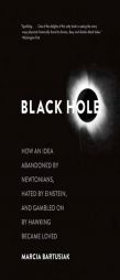 Black Hole: How an Idea Abandoned by Newtonians, Hated by Einstein, and Gambled On by Hawking Became Loved by Marcia Bartusiak Paperback Book