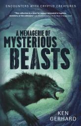 A Menagerie of Mysterious Beasts: Encounters with Cryptid Creatures by Ken Gerhard Paperback Book