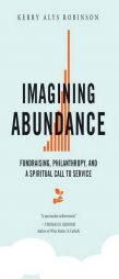 Imagining Abundance: Fundraising, Philanthropy, and a Spiritual Call to Service by Kerry A. Robinson Paperback Book