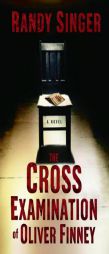 The Cross Examination of Oliver Finney by Randy D. Singer Paperback Book
