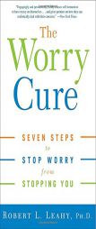 The Worry Cure: Seven Steps to Stop Worry from Stopping You by Robert L. Leahy Paperback Book