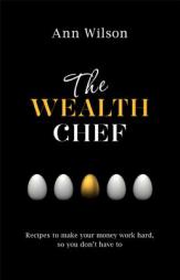 The Wealth Chef: Recipes to Make Your Money Work Hard, So You Don't Have To by Ann Wilson Paperback Book