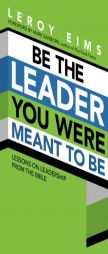 Be the Leader You Were Meant to Be: Lessons on Leadership from the Bible by LeRoy Eims Paperback Book