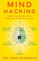 Mind Hacking: How to Change Your Mind for Good in 21 Days by John Hargrave Paperback Book
