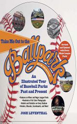 Take Me Out to the Ballpark Revised and Updated: An Illustrated Tour of Baseball Parks Past and Present Featuring Every Major League Park, Plus Minor by Josh Leventhal Paperback Book