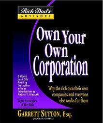 Rich Dad Advisor's Series: Own Your Own Corporation: Why the Rich Own Their Own Companies and Everyone Else Works for Them (Rich Dad's Advisors Series by Garrett Sutton Paperback Book