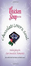 Chicken Soup for the Chocolate Lover's Soul: Indulging in Our Sweetest Moments by Jack Canfield Paperback Book