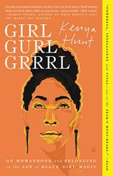 Girl Gurl Grrrl: On Womanhood and Belonging in the Age of Black Girl Magic by Kenya Hunt Paperback Book