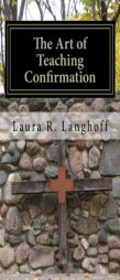 The Art of Teaching Confirmation by Laura R. Langhoff Paperback Book