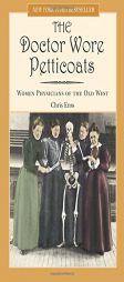 The Doctor Wore Petticoats: Women Physicians of the Old West by Chris Enss Paperback Book