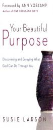 Your Beautiful Purpose: Discovering and Enjoying What God Can Do Through You by Susie Larson Paperback Book