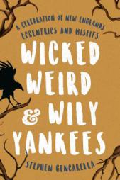Wicked Weird & Wily Yankees: A Celebration of New England's Eccentrics and Misfits by Stephen Gencarella Paperback Book