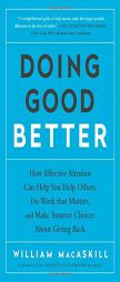 Doing Good Better: How Effective Altruism Can Help You Help Others, Do Work That Matters, and Make Smarter Choices about Giving Back by William Macaskill Paperback Book