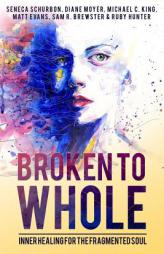 Broken To Whole: Inner Healing for the Fragmented Soul by Seneca Schurbon Paperback Book