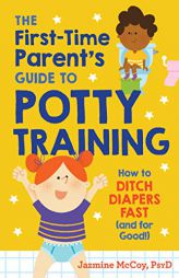 The First-Time Parent's Guide to Potty Training: How to Ditch Diapers Fast (and for Good!) by Jazmine McCoy Paperback Book