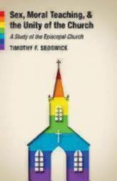 Sex, Moral Teaching, and the Unity of the Church: A Study of the Episcopal Church by  Paperback Book