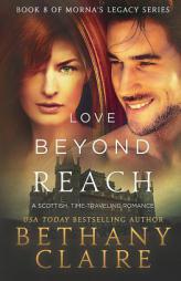 Love Beyond Reach: A Scottish Time-Travel Romance (Morna's Legacy Series) (Volume 8) by Bethany Claire Paperback Book