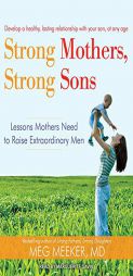 Strong Mothers, Strong Sons: Lessons Mothers Need to Raise Extraordinary Men by Meg Meeker Paperback Book