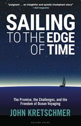 Sailing to the Edge of Time: The Promise, the Challenges, and the Freedom of Ocean Voyaging by John Kretschmer Paperback Book