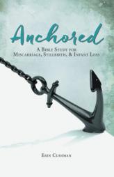 Anchored: A Bible Study for Miscarriage, Stillbirth, and   Infant Loss by Erin Cushman Paperback Book