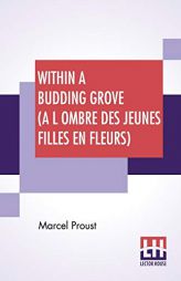 Within A Budding Grove (A L Ombre Des Jeunes Filles En Fleurs): Translated From The French By C. K. Scott Moncrieff by Marcel Proust Paperback Book