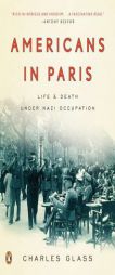 Americans in Paris: Life and Death Under Nazi Occupation by Charles Glass Paperback Book