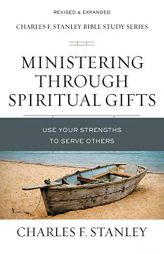 Ministering Through Spiritual Gifts: Use Your Strengths to Serve Others (Charles F. Stanley Bible Study Series) by Charles F. Stanley Paperback Book