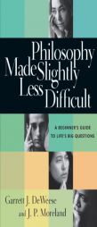 Philosophy Made Slightly Less Difficult: A Beginner's Guide to Life's Big Questions by Garrett J. DeWeese Paperback Book