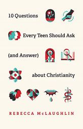 10 Questions Every Teen Should Ask (and Answer) about Christianity by Rebecca McLaughlin Paperback Book
