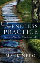 The Endless Practice: Becoming Who You Were Born to Be by Mark Nepo Paperback Book