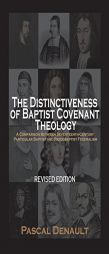 The Distinctiveness of Baptist Covenant Theology: Revised Edition by Pascal Denault Paperback Book