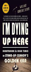 I'm Dying Up Here: Heartbreak and High Times in Stand-Up Comedy's Golden Era by William Knoedelseder Paperback Book