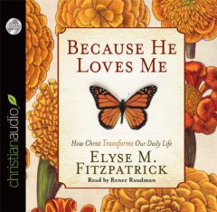 Because He Loves Me: How Christ Transforms Our Daily Life by Elyse M. Fitzpatrick Paperback Book