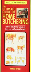 The Ultimate Guide to Home Butchering: How to Prepare Any Animal or Bird for the Table or Freezer by Monte Burch Paperback Book