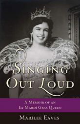 Singing Out Loud: A Memoir of an Ex-Mardi Gras Queen by Marilee Eaves Paperback Book