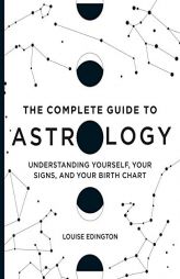 The Complete Guide to Astrology: Understanding Yourself, Your Signs, and Your Birth Chart by Louise Edington Paperback Book