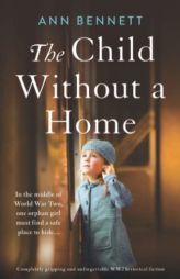 The Child Without a Home: Completely gripping and unforgettable WW2 historical fiction by Ann Bennett Paperback Book