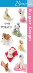 Sugar Dogs (Twenty to Make) by Frances McNaughton Paperback Book
