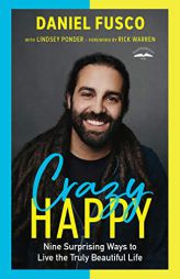 Crazy Happy: Nine Surprising Ways to Live the Truly Beautiful Life by Daniel Fusco Paperback Book