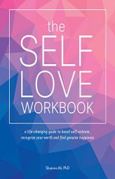 The Self-Love Workbook: A Life-Changing Guide to Boost Self-Esteem, Recognize Your Worth and Find Genuine Happiness by Shainna Ali Paperback Book