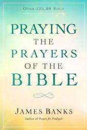 Praying the Prayers of the Bible by James Banks Paperback Book